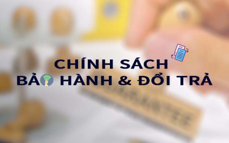 Chính sách bảo hành và đổi trả 